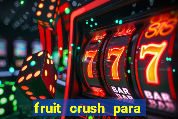 fruit crush para ganhar dinheiro